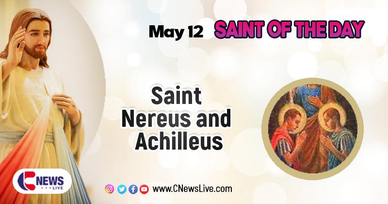 Saint Nereus and Achilleus, the Martyrs : Saint of the Day, May 12