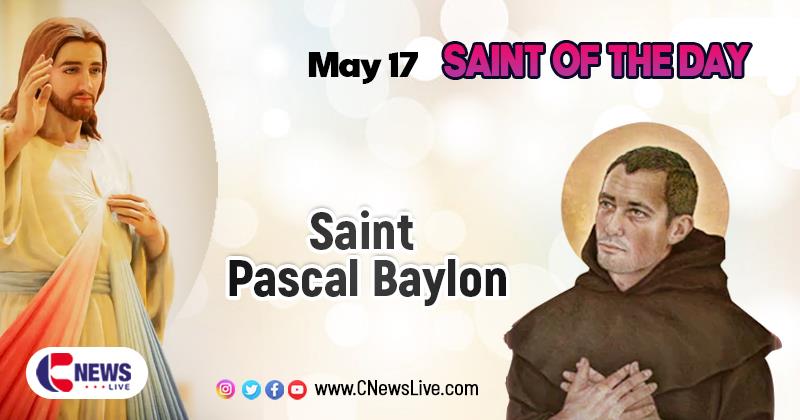 Saint Paschal Baylon, Patron of Eucharistic Conferences : Saint of the Day, May 17