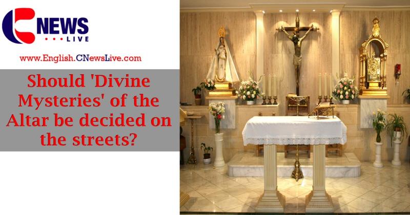 Should 'Divine Mysteries' of the Altar be decided on the streets?
